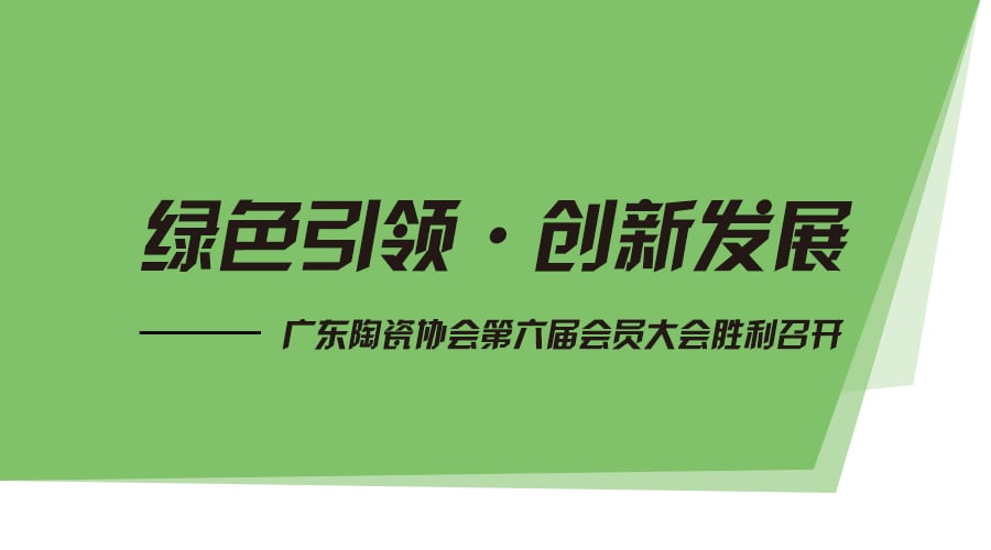 绿色引领▪创新发展——广东陶瓷协会第六届会员大会胜利召开